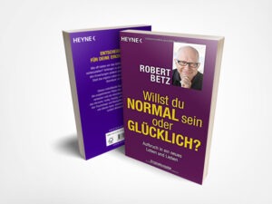 Robert Betz: Willst du normal sein oder glücklich? Aufbruch in ein neues Leben und Lieben