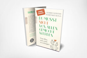 Ichiro Kishimi; Fumitake Koga: Du musst nicht von allen gemocht werden: Vom Mut, sich nicht zu verbiegen