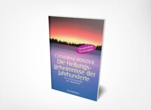 Catherine Ponder: Die Heilungsgeheimnisse der Jahrhunderte – Die 12 Geisteskräfte der Menschen