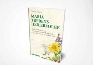 Treben, Maria: Maria Trebens Heilerfolge: Briefe und Berichte von Heilerfolgen mit dem Kräuterbuch "Gesundheit aus der Apotheke Gottes