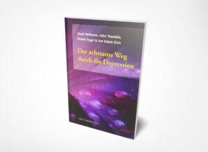 Mark Williams; John Teasdale; V. Segal, Zindel; Jon Kabat-Zinn: Der achtsame Weg durch die Depression