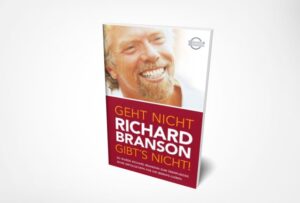 Richard Branson: Geht nicht gibt's nicht!: So wurde Richard Branson zum Überflieger. Seine Erfolgstipps für Ihr (Berufs-) Leben