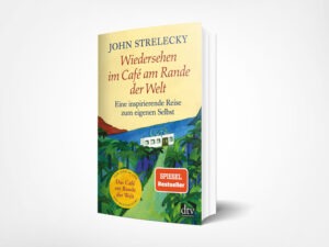 John Strelecky: Wiedersehen im Café am Rande der Welt: Eine inspirierende Reise zum eigenen Selbst