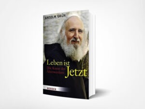 Anselm Grün: Leben ist Jetzt: Die Kunst des Älterwerdens