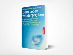 Barbara Zaruba; Sonja Wierk: Dem Leben wiedergegeben: Erfolgreiche Selbsttherapie bei Bewegungsstörungen wie Schlaganfall, Parkinson, MS und ähnlichen Erkrankungen