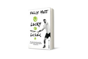 Felix Hutt: Lucky Loser: Wie ich einmal versuchte, in die Tennis-Weltrangliste zu kommen – Eine Tennis-Reise um die Welt