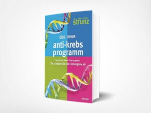 Dr. med. Ulrich Strunz: Das neue Anti-Krebs-Programm: Dem Krebs keine Chance geben: So schalten Sie die Tumor-Gene ab