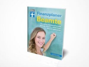 Isabell Pohlmann; Thomas Öchsner: Finanzplaner Beamte - Der Ratgeber von Ausbildung bis Ruhestand mit Praxistipps und Checklisten: Private Krankenversicherung, Beihilfe, Pension, Geldanlage, Steuern optimieren